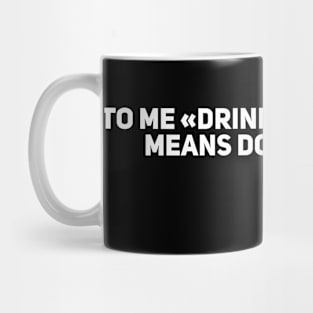 To Me Drink Responsibly Means Don't Spill It Mug